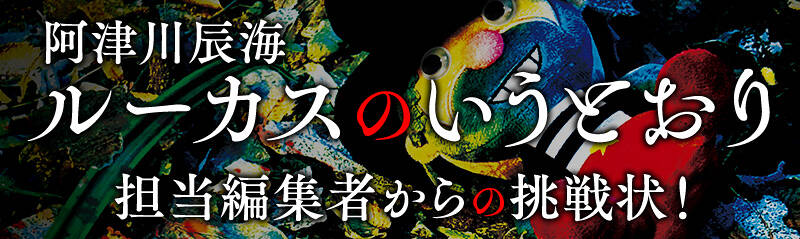 阿津川辰海『ルーカスのいうとおり』担当編集者からの挑戦状！