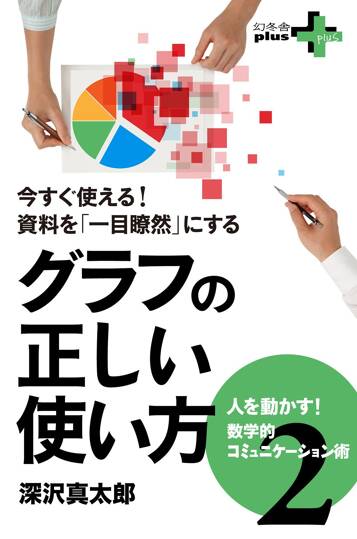 今すぐ使える！資料を「一目瞭然」にする グラフの正しい使い方 ～人を動かす！数学的コミュニケーション術2～