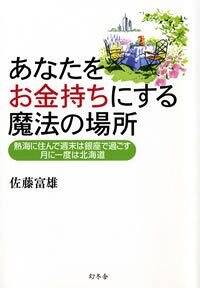 あなたをお金持ちにする魔法の場所　熱海に住んで週末は銀座で過ごす　月に一度は北海道