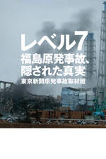 レベル7　福島原発事故、隠された真実