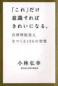 「これ」だけ意識すればきれいになる。　自律神経美人をつくる126の習慣