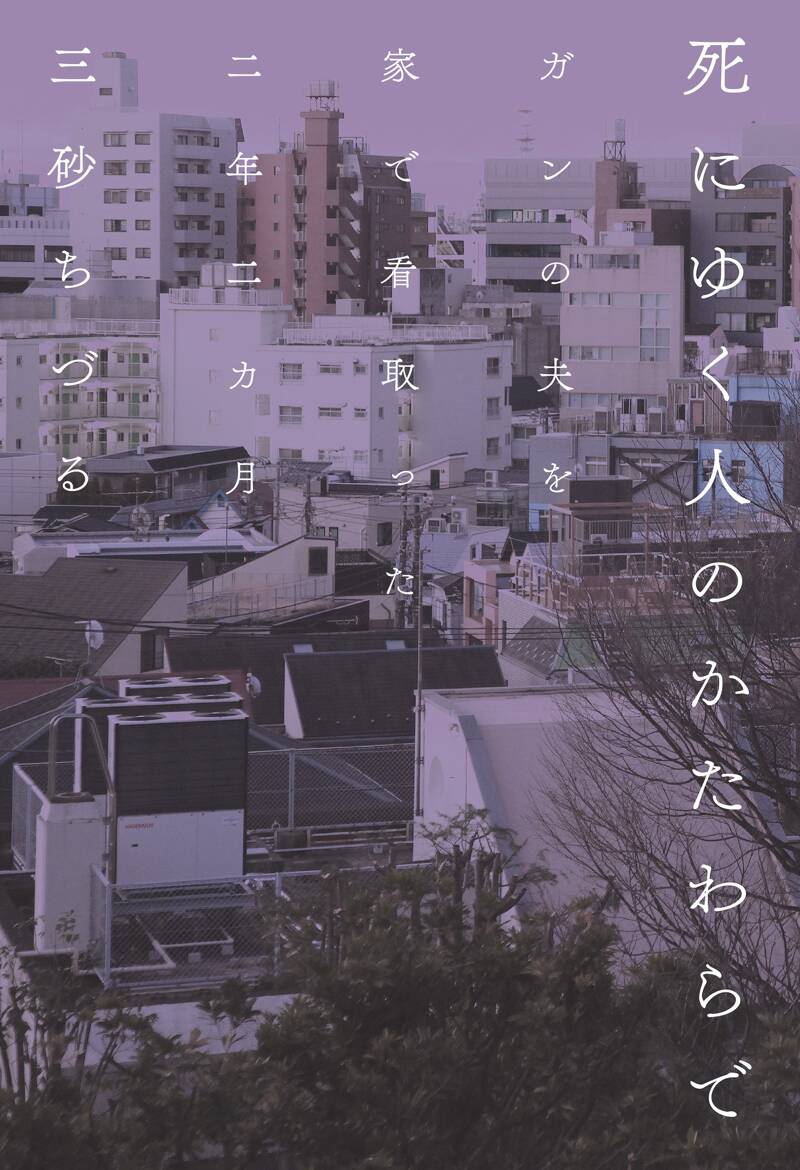 死にゆく人のかたわらで ガンの夫を家で看取った二年二カ月 死にゆく人のかたわらで ガンの夫を家で看取った二年二カ月