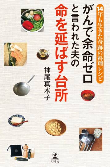 がんで余命ゼロと言われた夫の命を延ばす台所　14年も生きた奇跡の料理レシピ