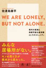 WE ARE LONELY，BUT NOT ALONE．　現代の孤独と持続可能な経済圏としてのコミュニティ