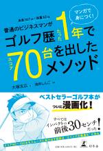 マンガで身につく！ 普通のビジネスマンがゴルフ歴たった1年でスコア70台を出したメソッド。