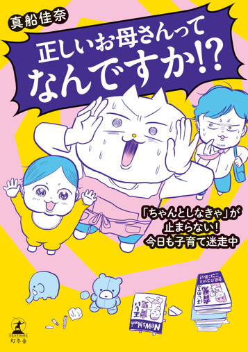 正しいお母さんってなんですか！？　「ちゃんとしなきゃ」が止まらない！　今日も子育て迷走中