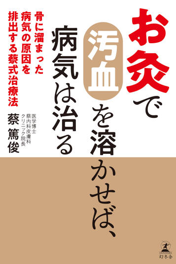 お灸で汚血を溶かせば、病気は治る　骨に溜まった病気の原因を排出する蔡式治療法